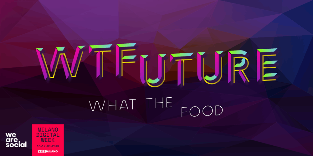 We Are Social: per la sua quarta edizione, il 14 marzo WTFuture diventa WTFood